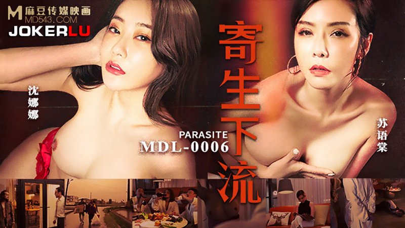  MDL-0006.苏语棠.沈娜娜.寄生下流.麻豆传媒映画